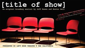 Title of Show presented by Left Edge Theatre at The California