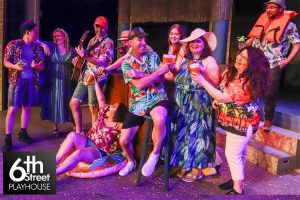 Jimmy Buffett’s Escape to Margaritaville at 6th Street Playhouse